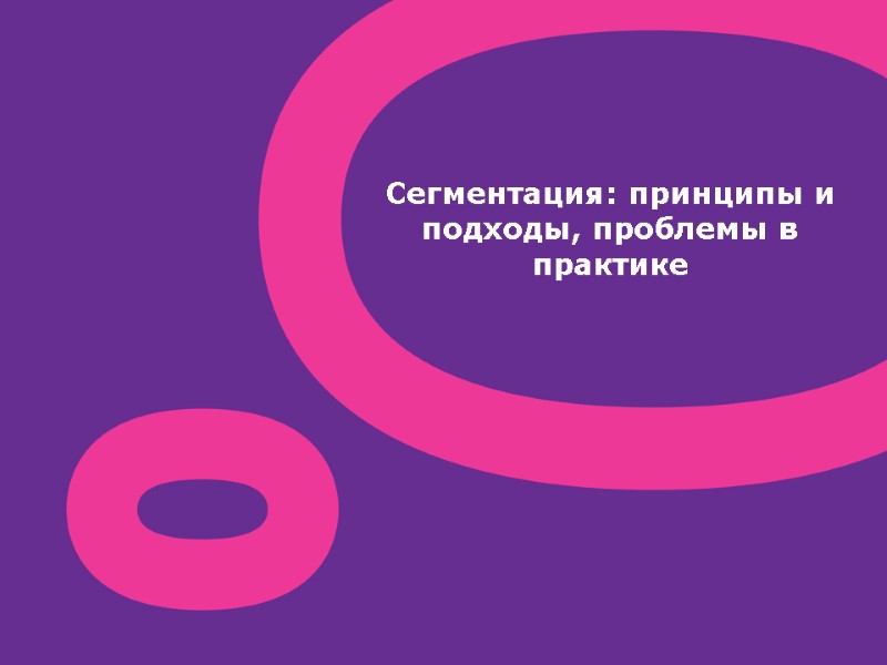 Сегментация: принципы и подходы, проблемы в практике